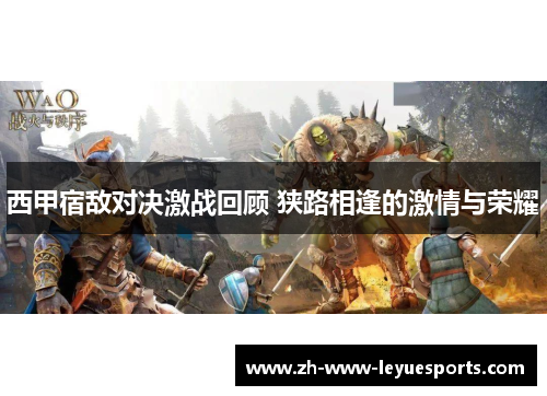 西甲宿敌对决激战回顾 狭路相逢的激情与荣耀