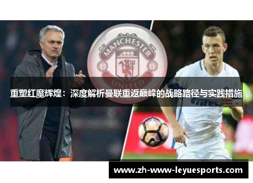 重塑红魔辉煌：深度解析曼联重返巅峰的战略路径与实践措施