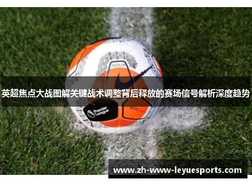 英超焦点大战图解关键战术调整背后释放的赛场信号解析深度趋势