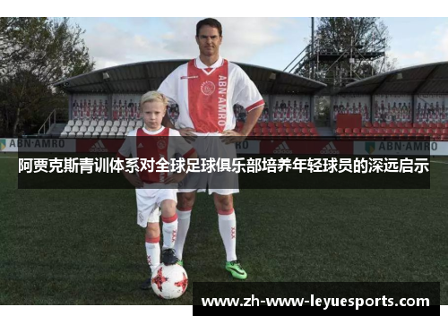 阿贾克斯青训体系对全球足球俱乐部培养年轻球员的深远启示