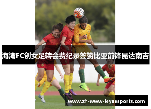 海湾FC创女足转会费纪录签赞比亚前锋昆达南吉